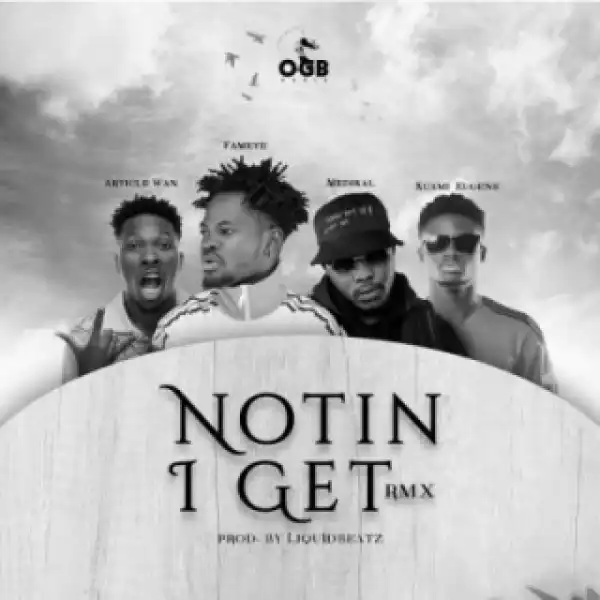 Fameye - Notin I Get (Remix) ft. Article Wan, Kuami Eugene & Medikal